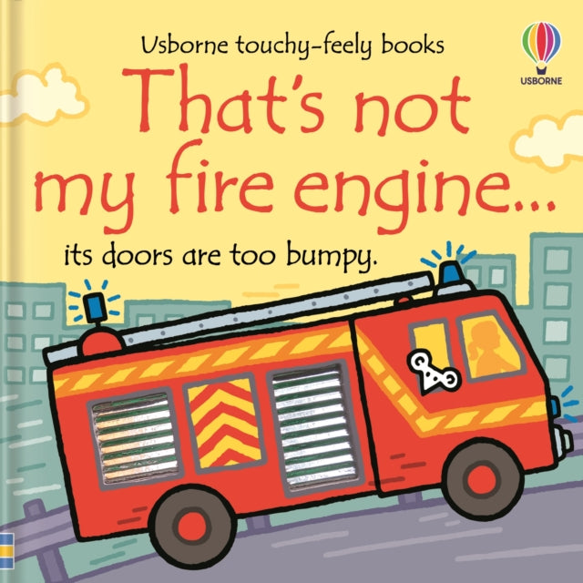 That's not my fire engine...by Fiona Watt Ages 0 - 2 years
